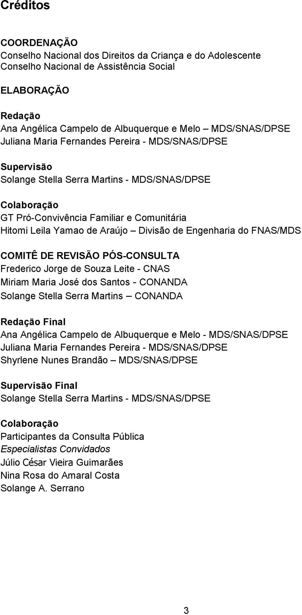 Engenharia do FNAS/MDS COMITÊ DE REVISÃO PÓS-CONSULTA Frederico Jorge de Souza Leite - CNAS Miriam Maria José dos Santos - CONANDA Solange Stella Serra Martins CONANDA Redação Final Ana Angélica