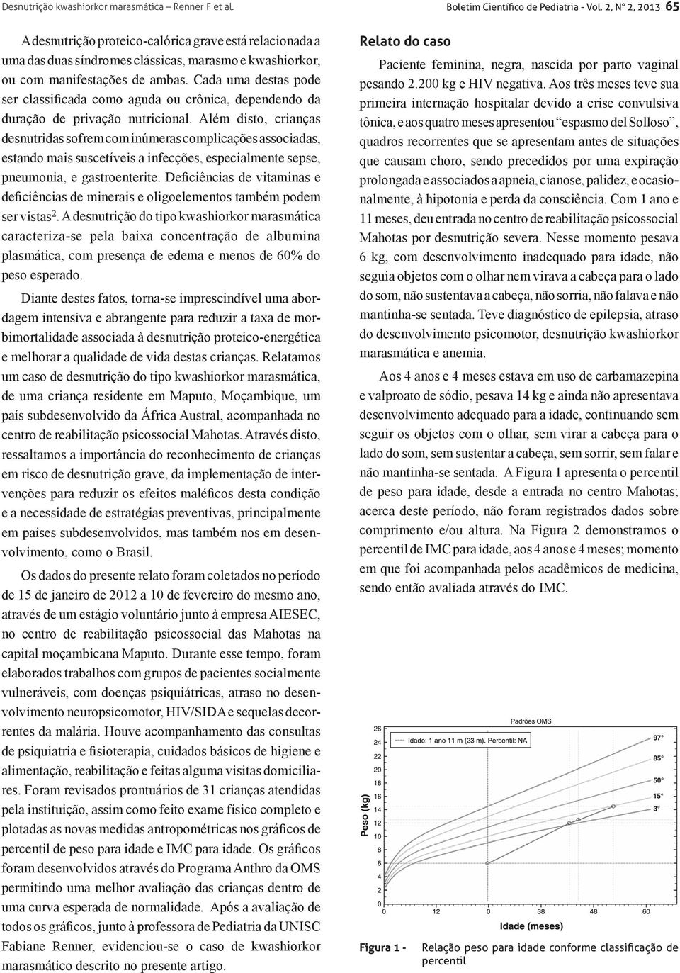 Cada uma destas pode ser classificada como aguda ou crônica, dependendo da duração de privação nutricional.