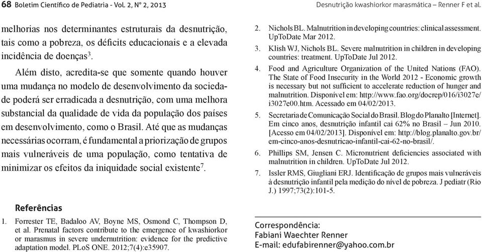 Além disto, acredita-se que somente quando houver uma mudança no modelo de desenvolvimento da sociedade poderá ser erradicada a desnutrição, com uma melhora substancial da qualidade de vida da