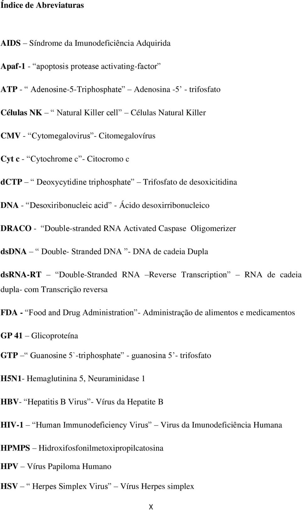 Ácido desoxirribonucleico DRACO - Double-stranded RNA Activated Caspase Oligomerizer dsdna Double- Stranded DNA - DNA de cadeia Dupla dsrna-rt Double-Stranded RNA Reverse Transcription RNA de cadeia