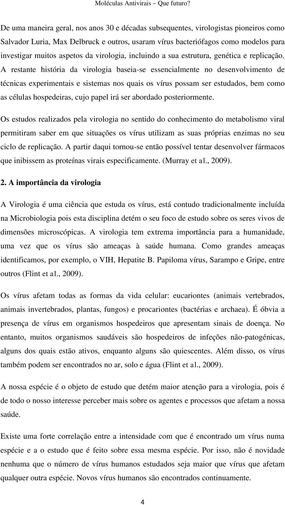 A restante história da virologia baseia-se essencialmente no desenvolvimento de técnicas experimentais e sistemas nos quais os vírus possam ser estudados, bem como as células hospedeiras, cujo papel