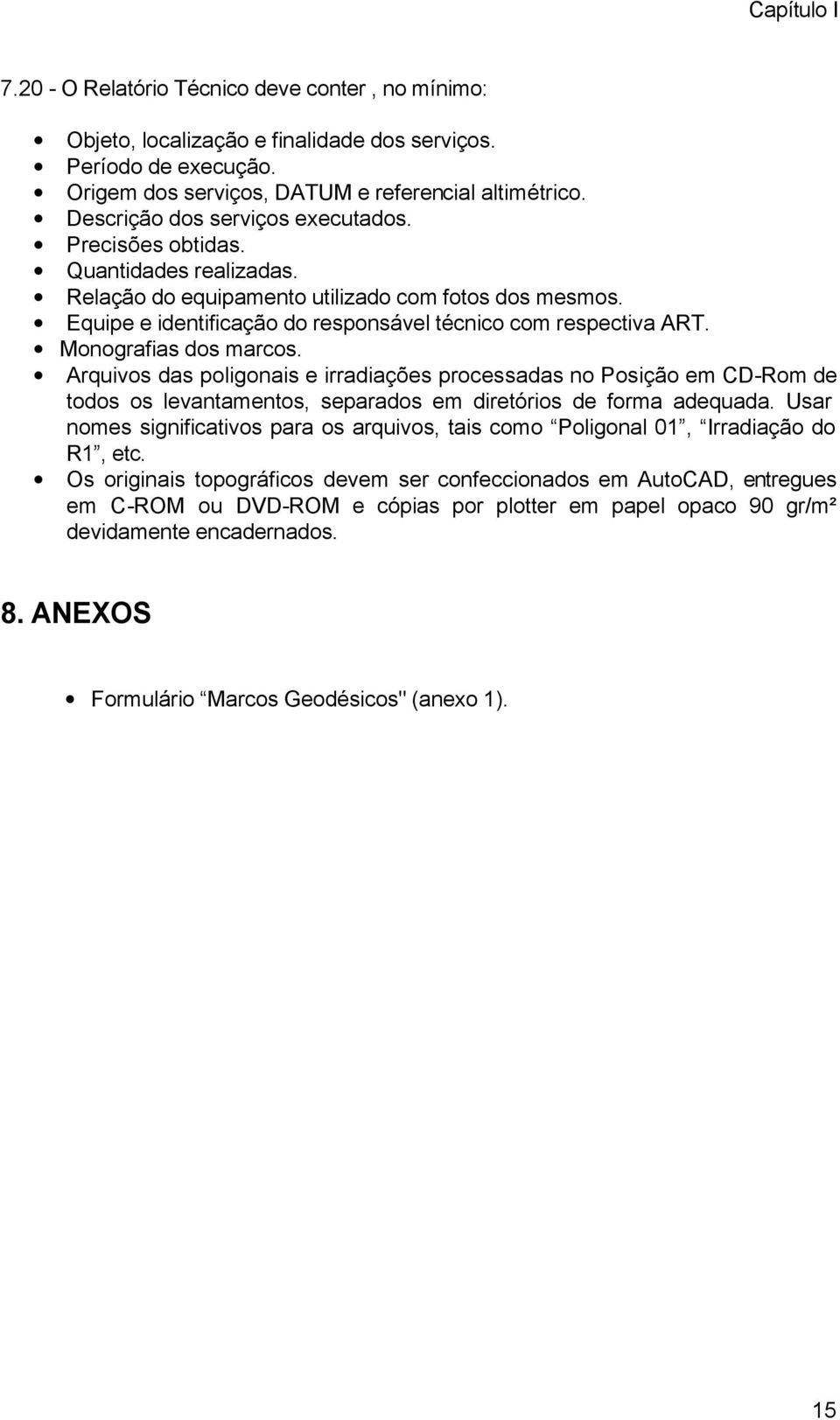 Monografias dos marcos. Arquivos das poligonais e irradiações processadas no Posição em CD-Rom de todos os levantamentos, separados em diretórios de forma adequada.