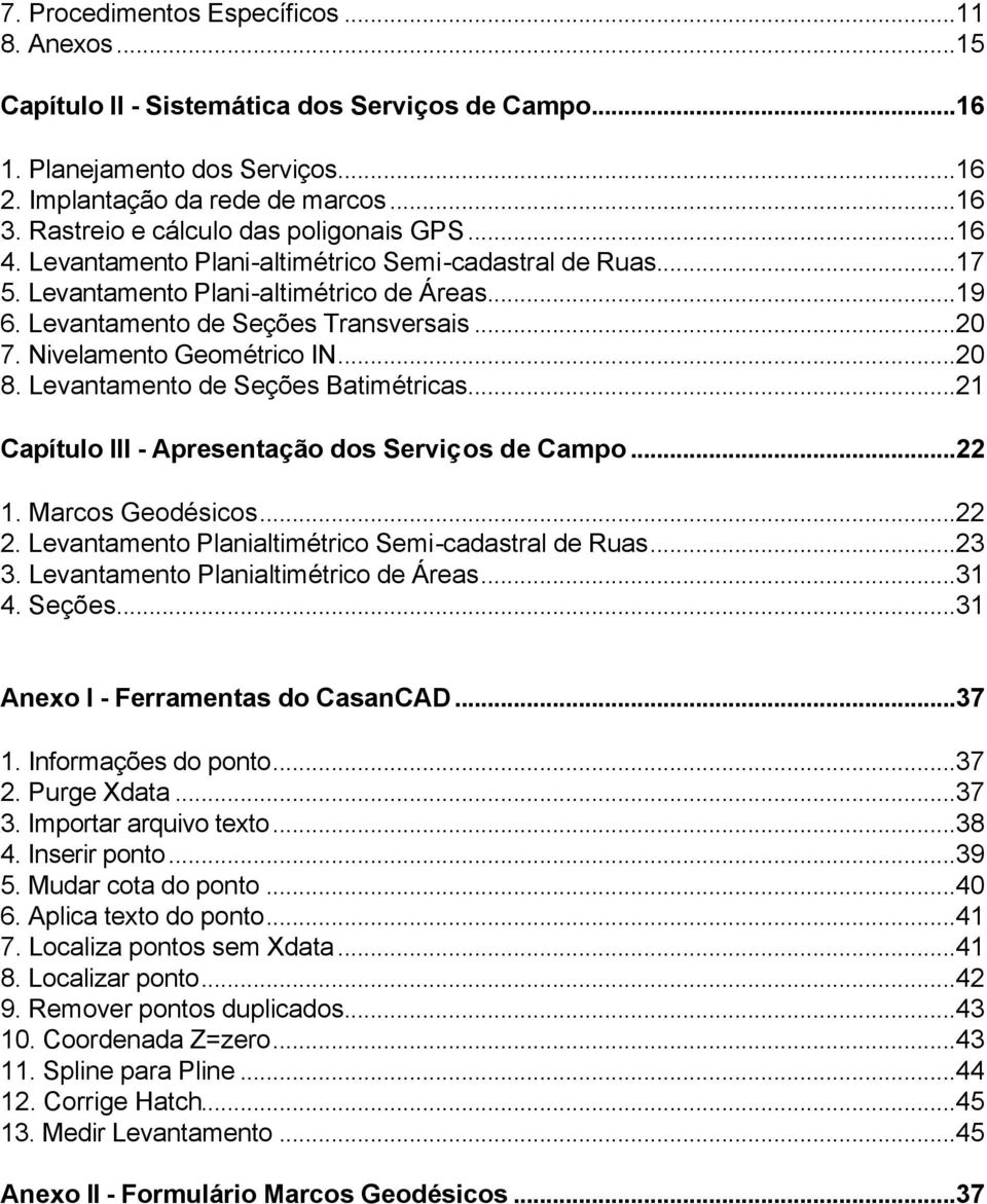 Nivelamento Geométrico IN...20 8. Levantamento de Seções Batimétricas...21 Capítulo III - Apresentação dos Serviços de Campo...22 1. Marcos Geodésicos...22 2.