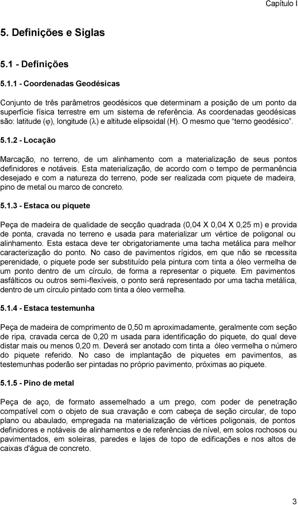 2 - Locação Marcação, no terreno, de um alinhamento com a materialização de seus pontos definidores e notáveis.