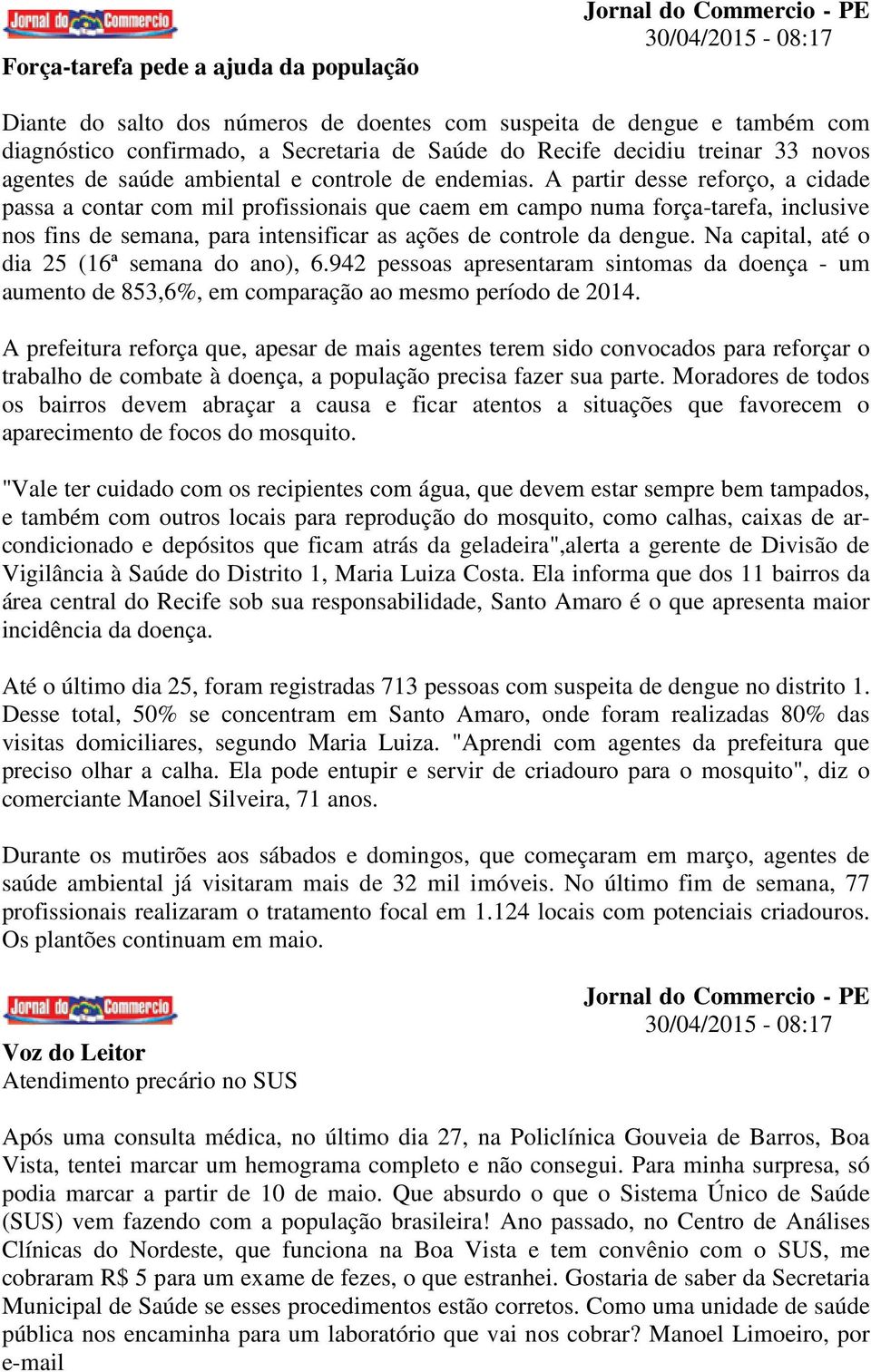 A partir desse reforço, a cidade passa a contar com mil profissionais que caem em campo numa força-tarefa, inclusive nos fins de semana, para intensificar as ações de controle da dengue.