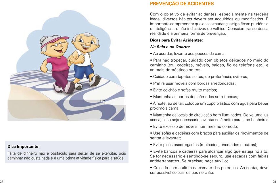 É importante compreender que essas mudanças significam prudência e inteligência, e não indicativos de velhice. Conscientizar-se dessa realidade é a primeira forma de prevenção.