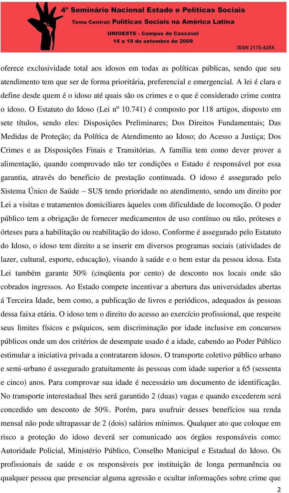 741) é composto por 118 artigos, disposto em sete títulos, sendo eles: Disposições Preliminares; Dos Direitos Fundamentais; Das Medidas de Proteção; da Política de Atendimento ao Idoso; do Acesso a