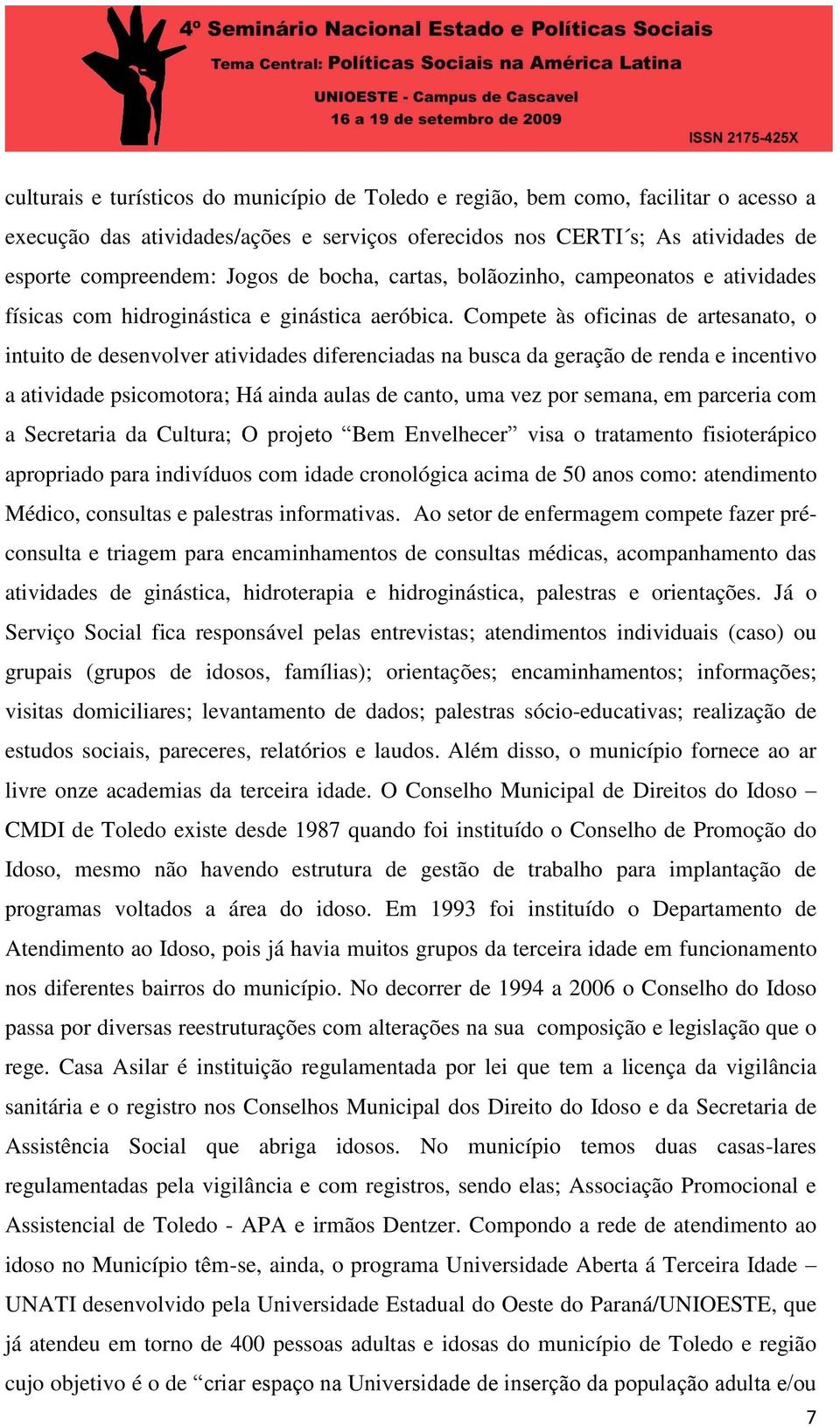 Compete às oficinas de artesanato, o intuito de desenvolver atividades diferenciadas na busca da geração de renda e incentivo a atividade psicomotora; Há ainda aulas de canto, uma vez por semana, em