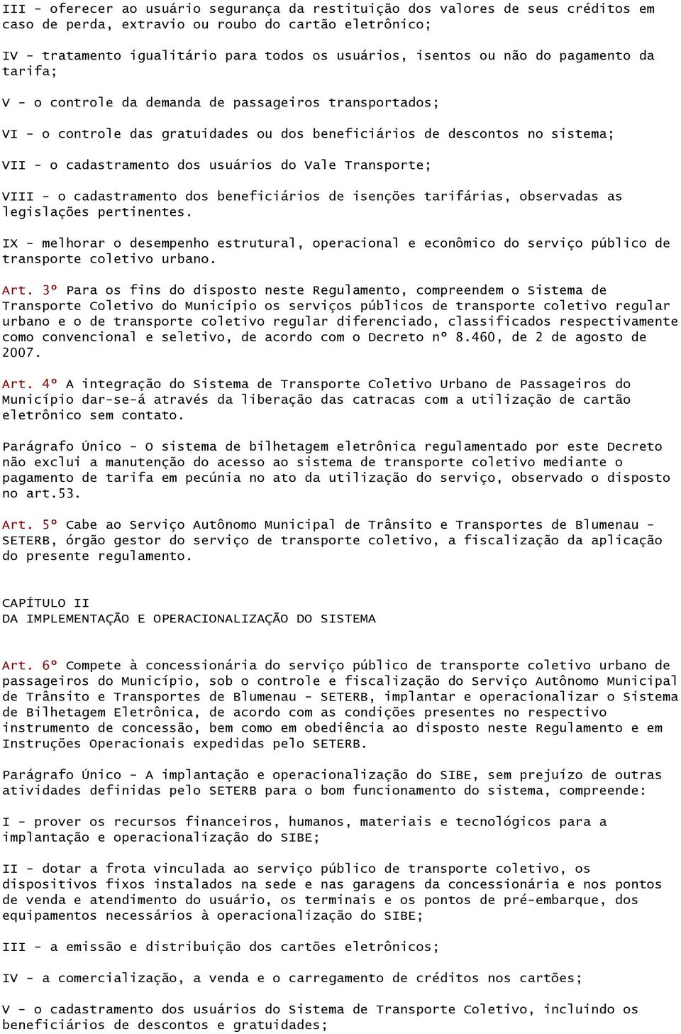 do Vale Transporte; VIII - o cadastramento dos beneficiários de isenções tarifárias, observadas as legislações pertinentes.