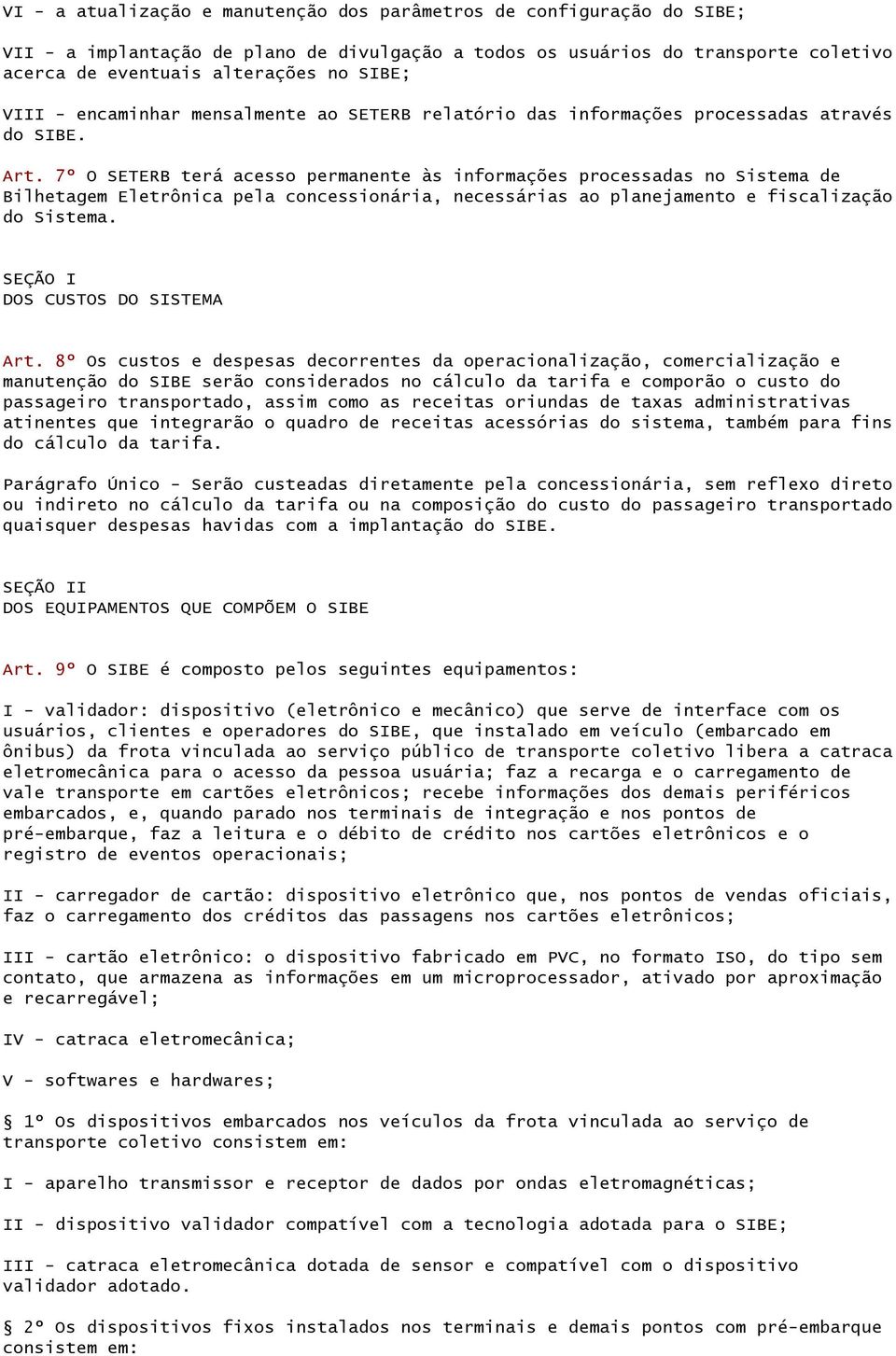 7º O SETERB terá acesso permanente às informações processadas no Sistema de Bilhetagem Eletrônica pela concessionária, necessárias ao planejamento e fiscalização do Sistema.