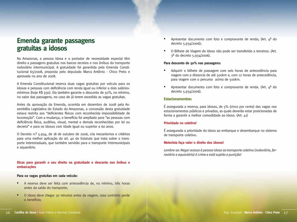 A Emenda Constitucional reserva duas vagas gratuitas por veículo para os idosos e pessoas com deficiência com renda igual ou inferior a dois saláriosmínimos (hoje R$ 930).