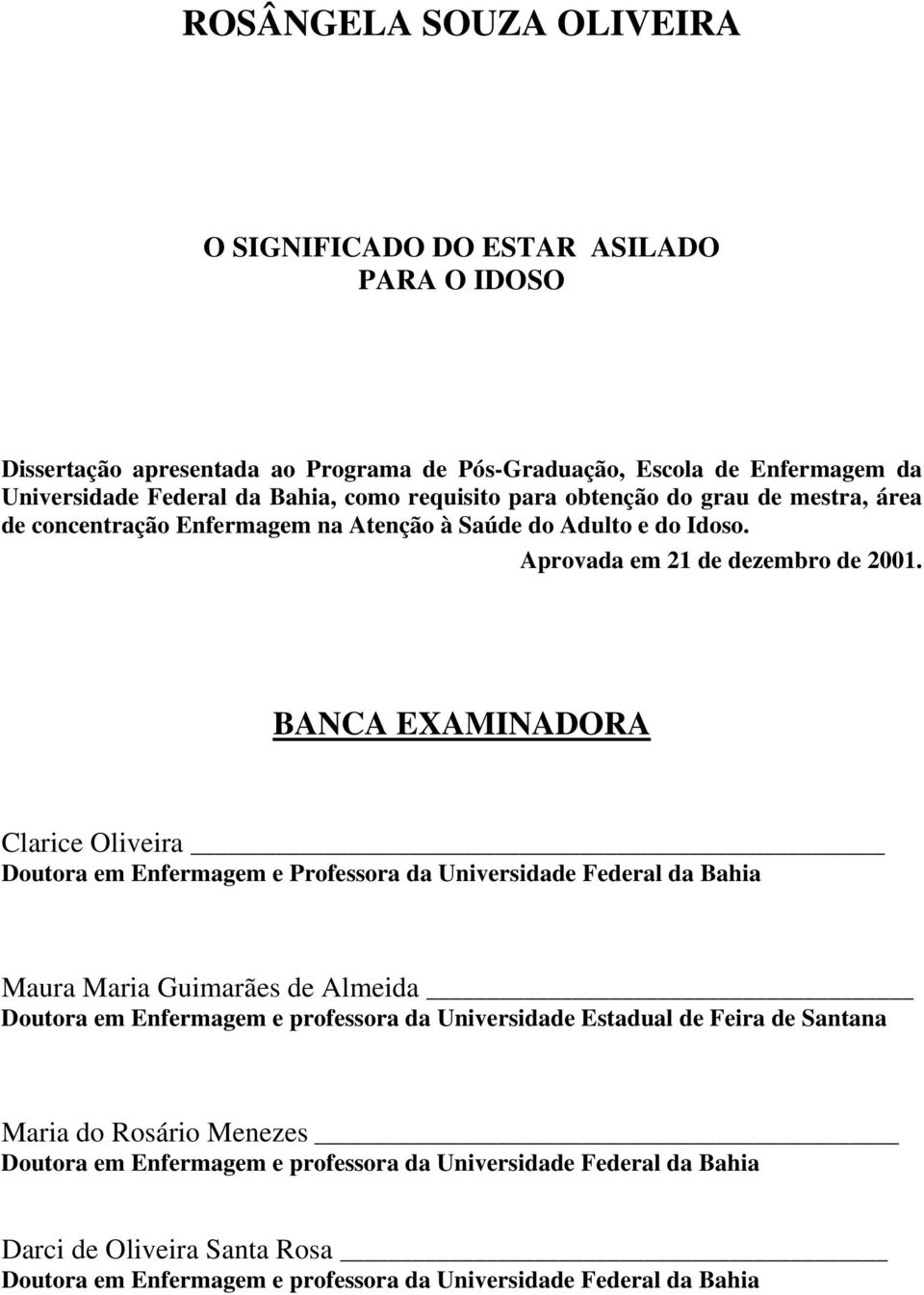 BANCA EXAMINADORA Clarice Oliveira Doutora em Enfermagem e Professora da Universidade Federal da Bahia Maura Maria Guimarães de Almeida Doutora em Enfermagem e professora da