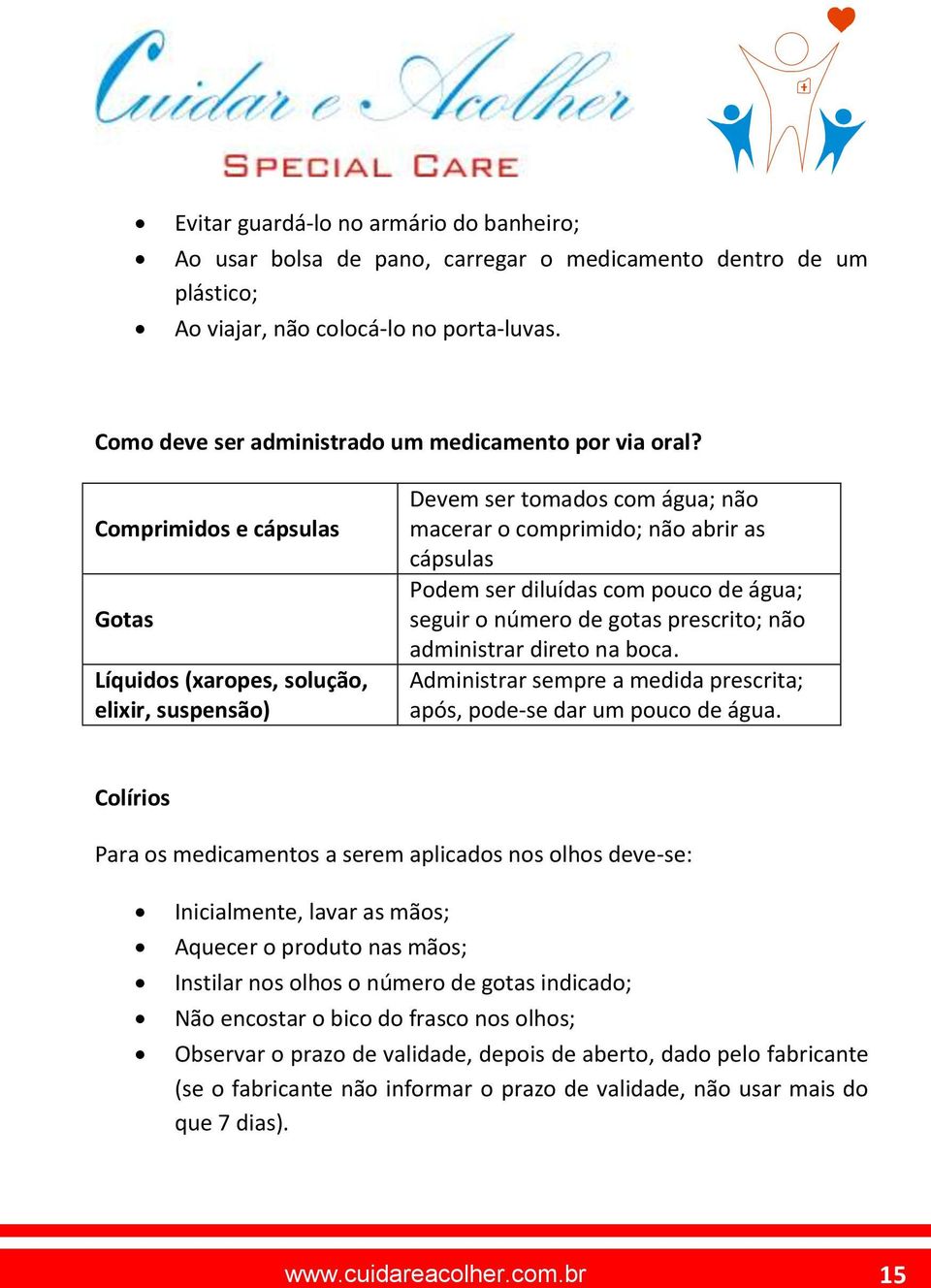 Comprimidos e cápsulas Gotas Líquidos (xaropes, solução, elixir, suspensão) Devem ser tomados com água; não macerar o comprimido; não abrir as cápsulas Podem ser diluídas com pouco de água; seguir o