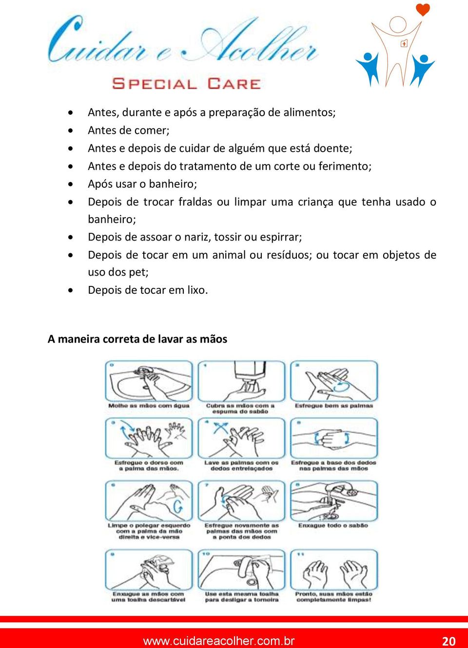 criança que tenha usado o banheiro; Depois de assoar o nariz, tossir ou espirrar; Depois de tocar em um animal ou