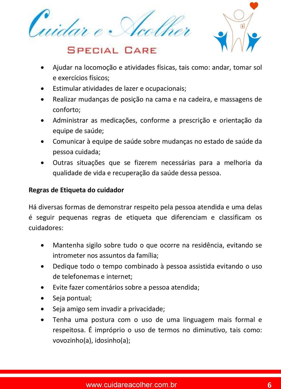 situações que se fizerem necessárias para a melhoria da qualidade de vida e recuperação da saúde dessa pessoa.