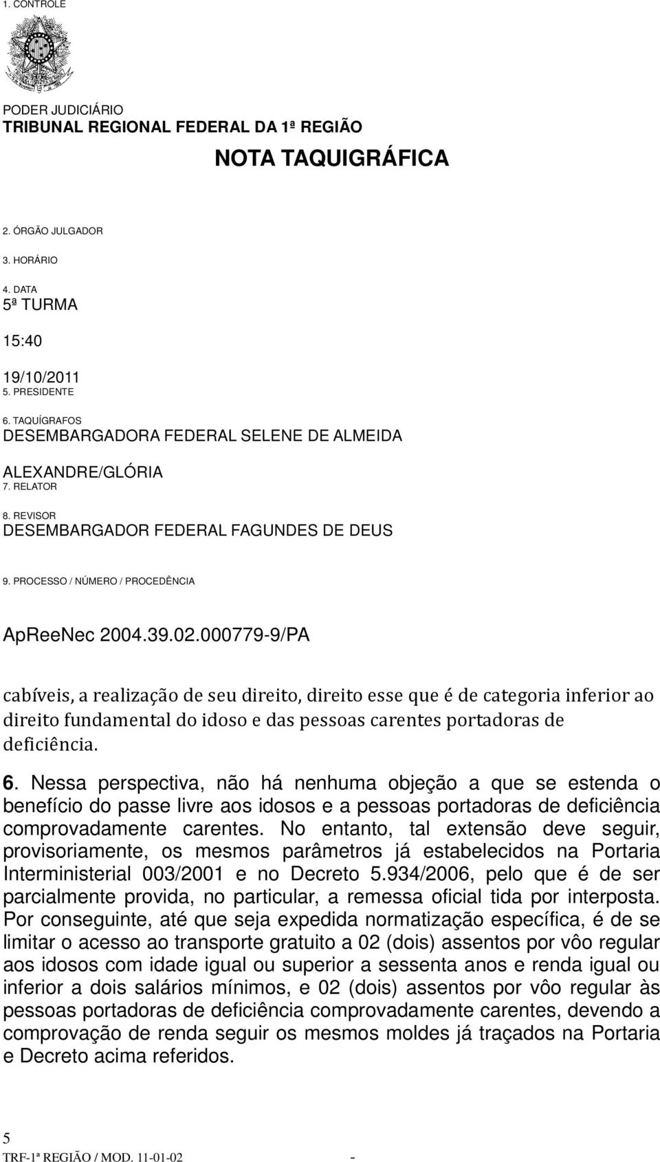 No entanto, tal extensão deve seguir, provisoriamente, os mesmos parâmetros já estabelecidos na Portaria Interministerial 003/2001 e no Decreto 5.