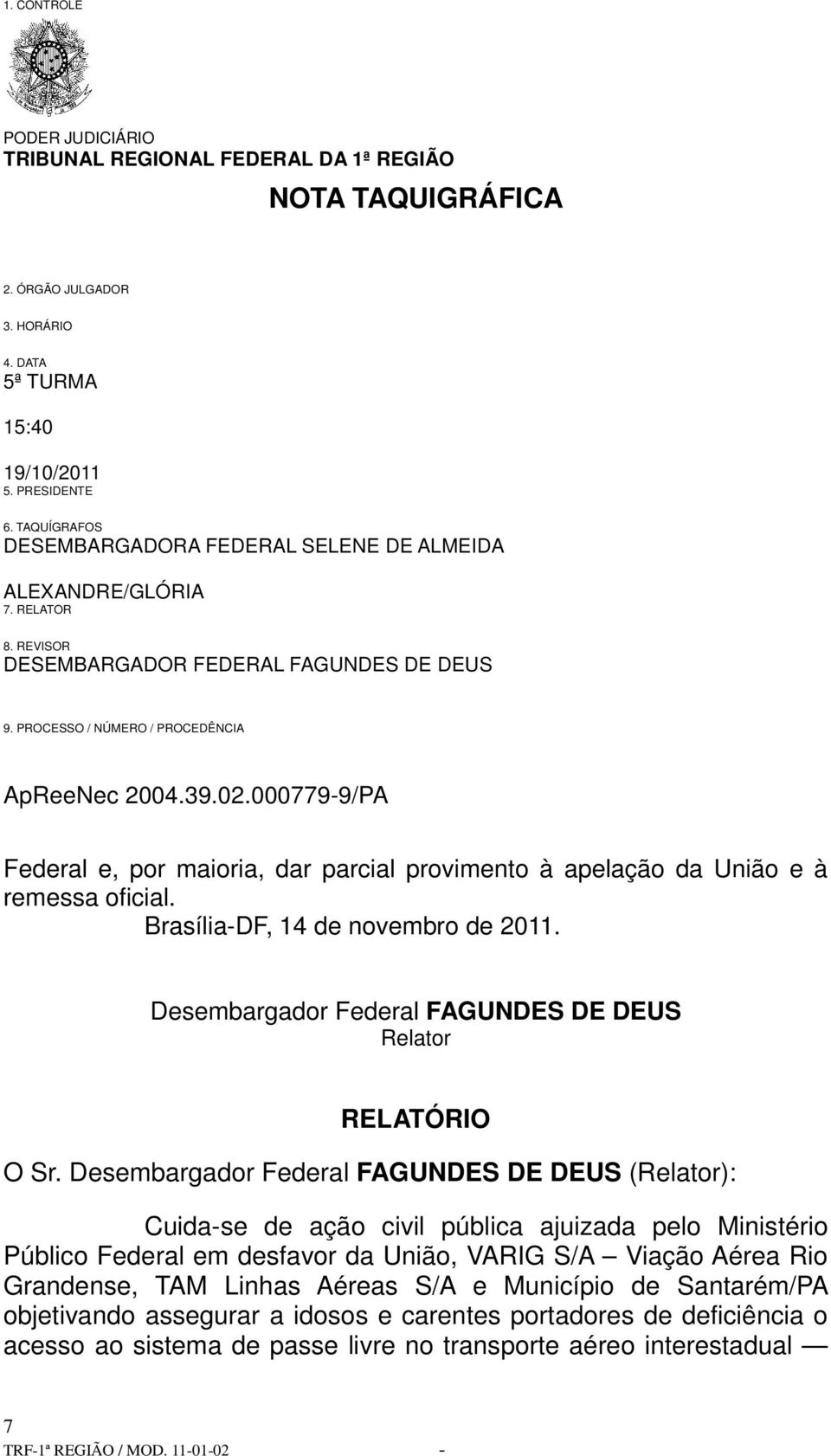 Desembargador Federal FAGUNDES DE DEUS (Relator): Cuida-se de ação civil pública ajuizada pelo Ministério Público Federal em desfavor da União,