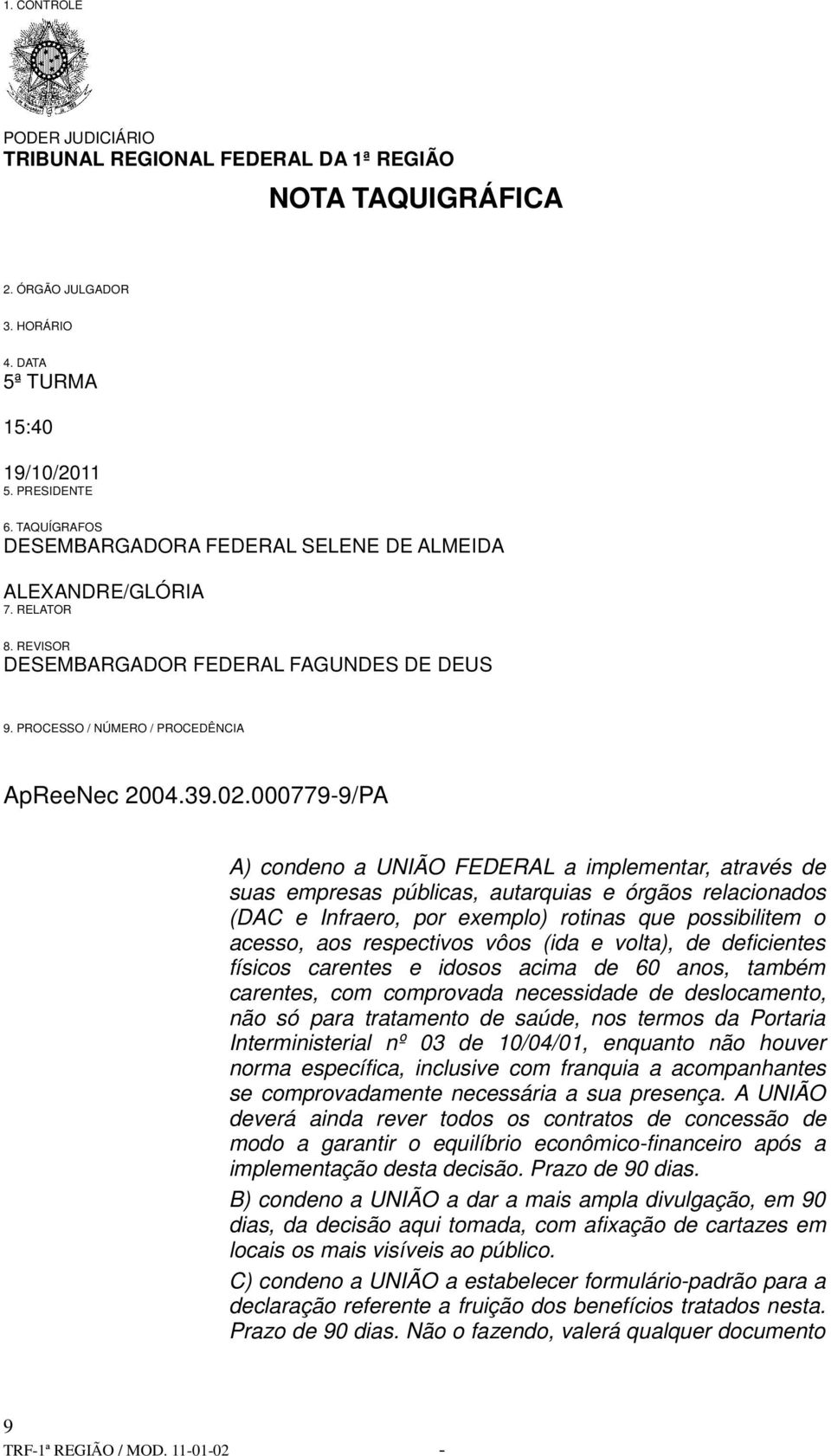 Interministerial nº 03 de 10/04/01, enquanto não houver norma específica, inclusive com franquia a acompanhantes se comprovadamente necessária a sua presença.