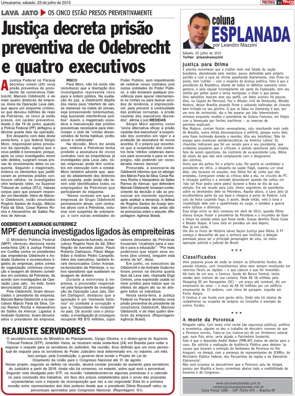 Alvos da Operação Lava Jato, que apura um esquema criminoso que desviou milhões de reais da Petrobras, os cinco já estão presos, em caráter preventivo, desde o dia 19 de junho, quando a Polícia