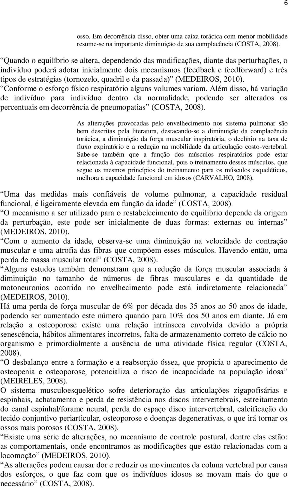 (tornozelo, quadril e da passada) (MEDEIROS, 2010). Conforme o esforço físico respiratório alguns volumes variam.