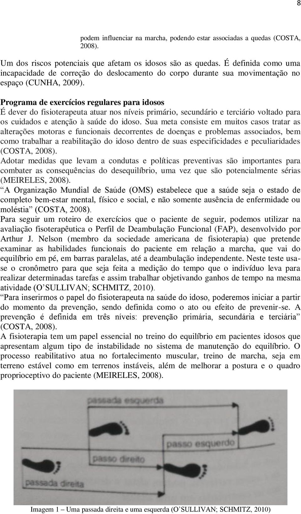 Programa de exercícios regulares para idosos É dever do fisioterapeuta atuar nos níveis primário, secundário e terciário voltado para os cuidados e atenção à saúde do idoso.