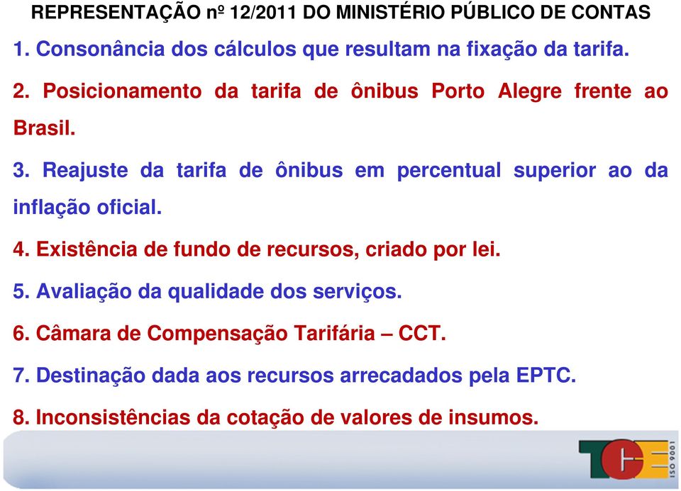 Reajuste da tarifa de ônibus em percentual superior ao da inflação oficial. 4. Existência de fundo de recursos, criado por lei.