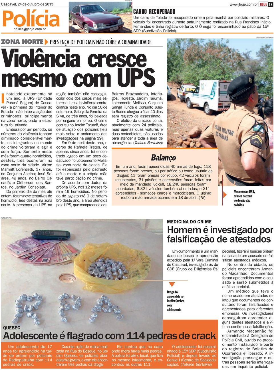 ZONA NORTE PRESENÇA DE POLICIAIS NÃO COÍBE A CRIMINALIDADE Violência cresce mesmo com UPS ARQUIVO/AÍLTON SANTOS I nstalada exatamente há um ano, a UPS (Unidade Paraná Seguro) de Cascavel - a primeira