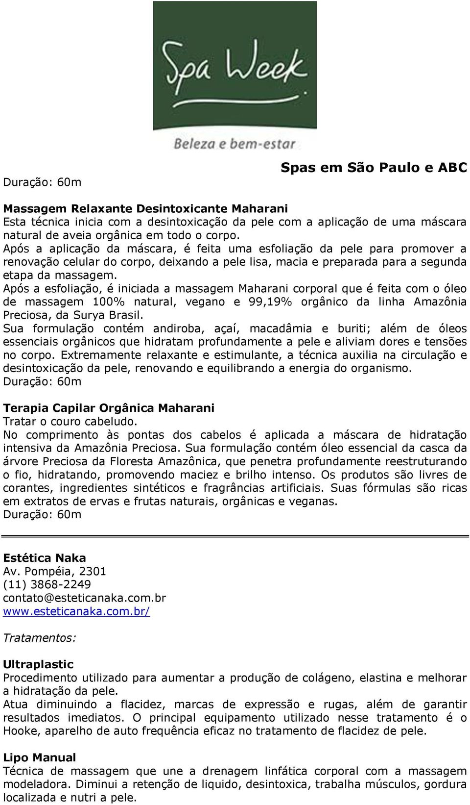 Após a esfoliação, é iniciada a massagem Maharani corporal que é feita com o óleo de massagem 100% natural, vegano e 99,19% orgânico da linha Amazônia Preciosa, da Surya Brasil.