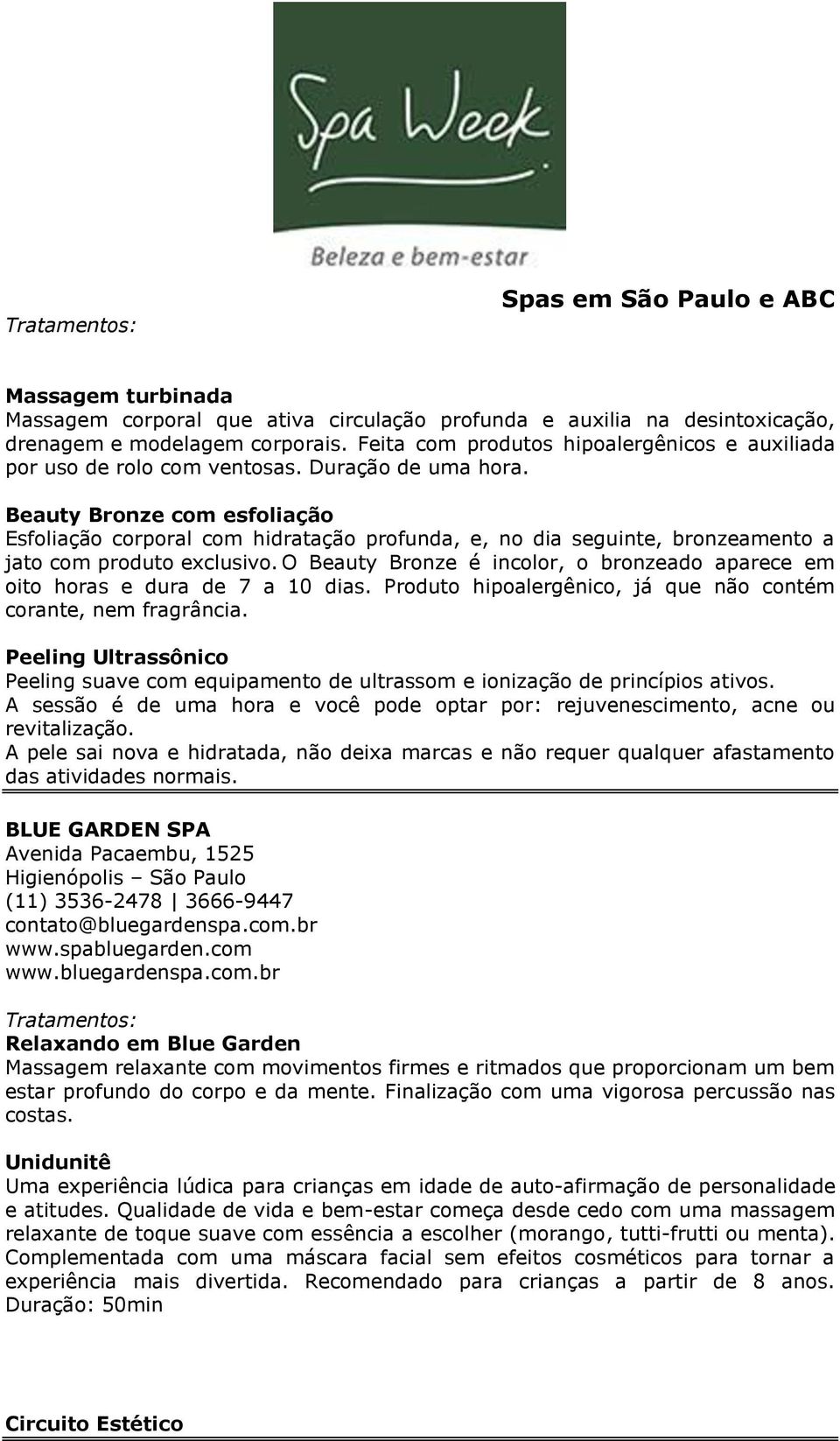 Beauty Bronze com esfoliação Esfoliação corporal com hidratação profunda, e, no dia seguinte, bronzeamento a jato com produto exclusivo.