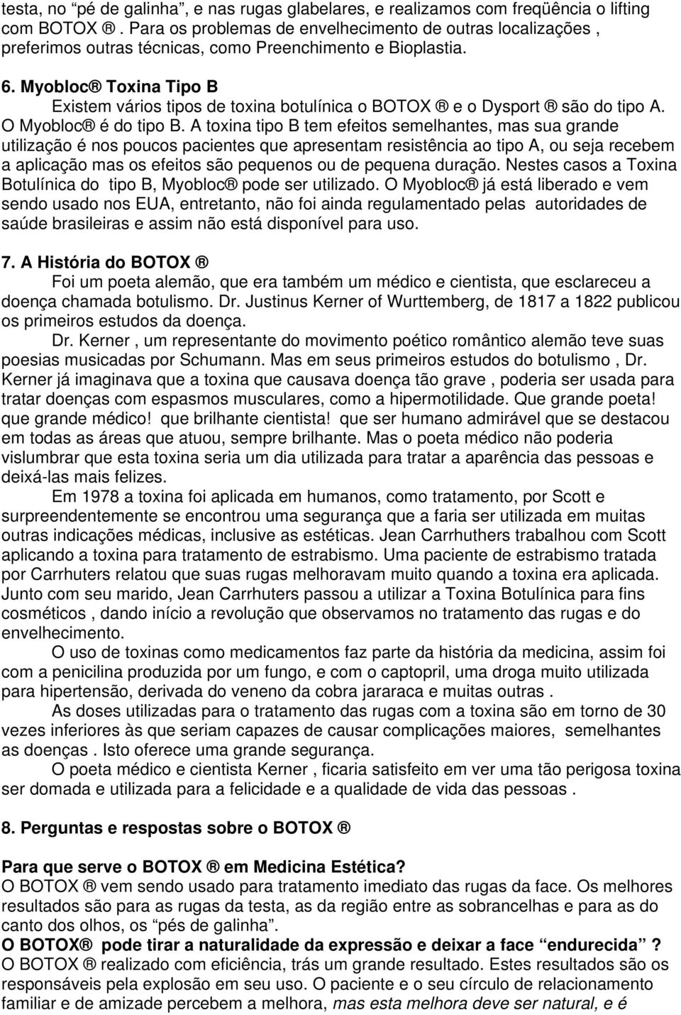 Myobloc Toxina Tipo B Existem vários tipos de toxina botulínica o BOTOX e o Dysport são do tipo A. O Myobloc é do tipo B.