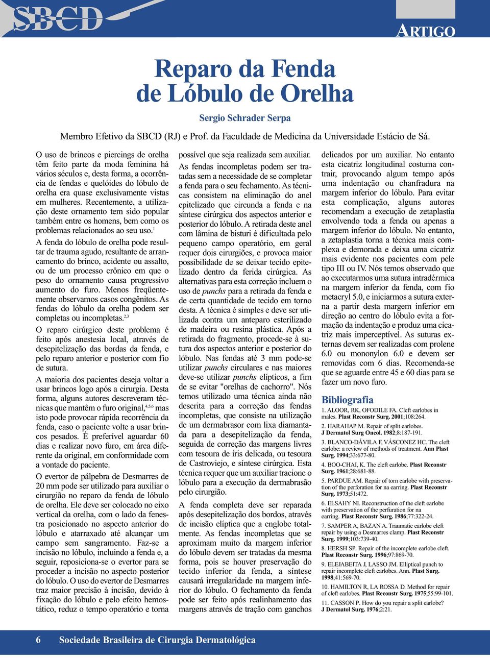 mulheres. Recentemente, a utilização deste ornamento tem sido popular também entre os homens, bem como os problemas relacionados ao seu uso.