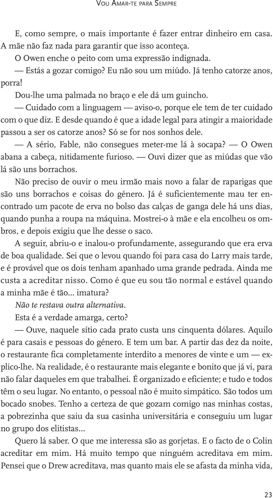 E desde quando é que a idade legal para atingir a maioridade passou a ser os catorze anos? Só se for nos sonhos dele. A sério, Fable, não consegues meter-me lá à socapa?