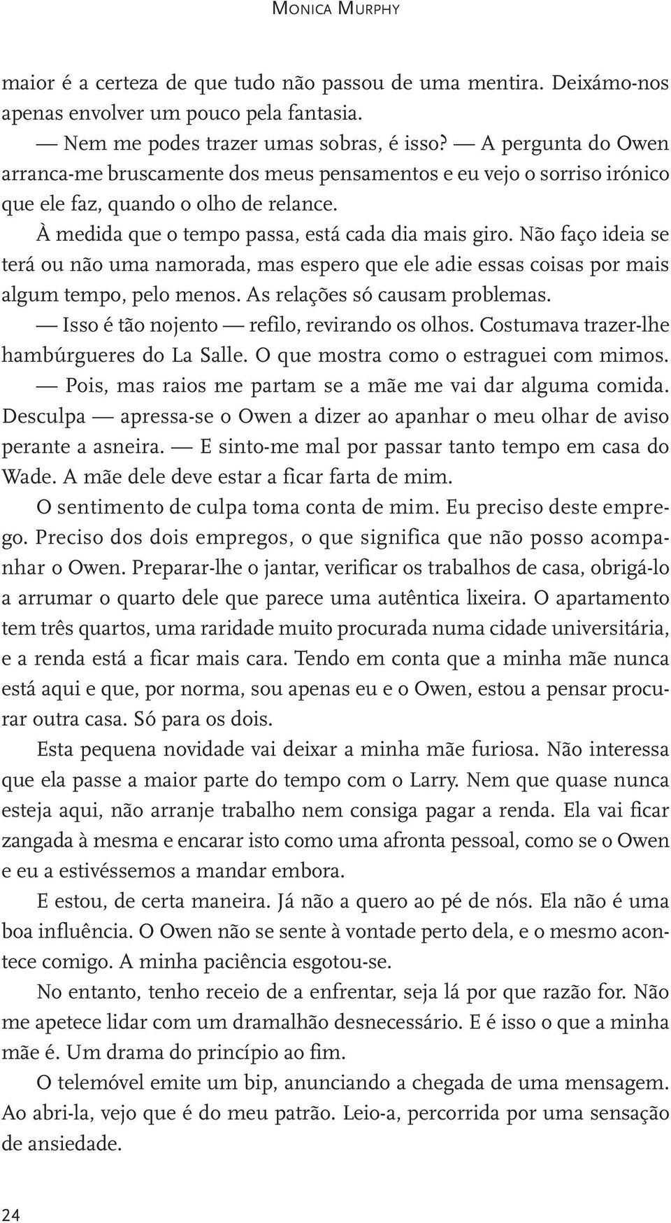 Não faço ideia se terá ou não uma namorada, mas espero que ele adie essas coisas por mais algum tempo, pelo menos. As relações só causam problemas. Isso é tão nojento refilo, revirando os olhos.