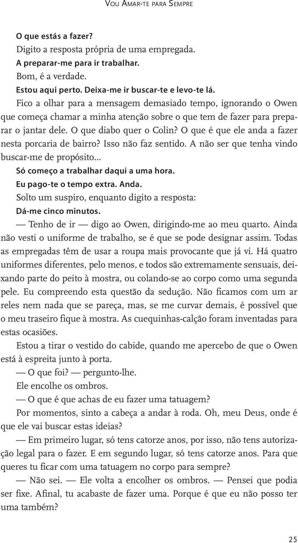 O que é que ele anda a fazer nesta porcaria de bairro? Isso não faz sentido. A não ser que tenha vindo buscar-me de propósito Só começo a trabalhar daqui a uma hora. Eu pago-te o tempo extra. Anda.