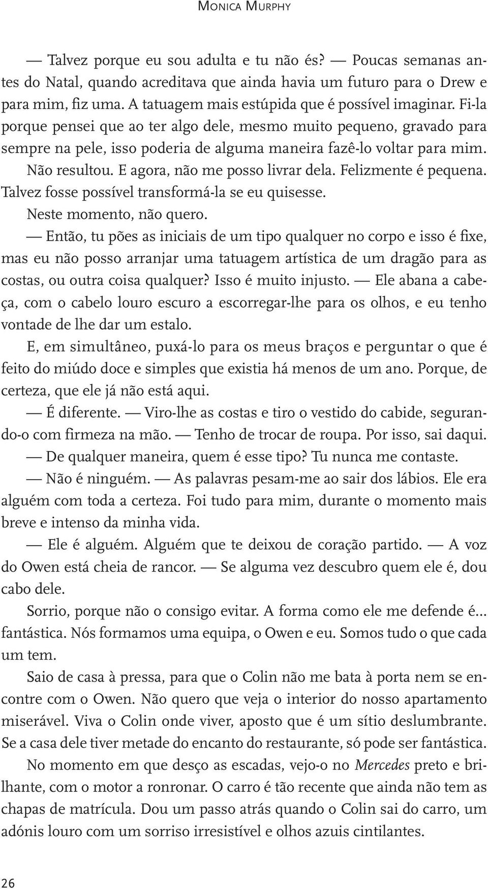 Não resultou. E agora, não me posso livrar dela. Felizmente é pequena. Talvez fosse possível transformá-la se eu quisesse. Neste momento, não quero.