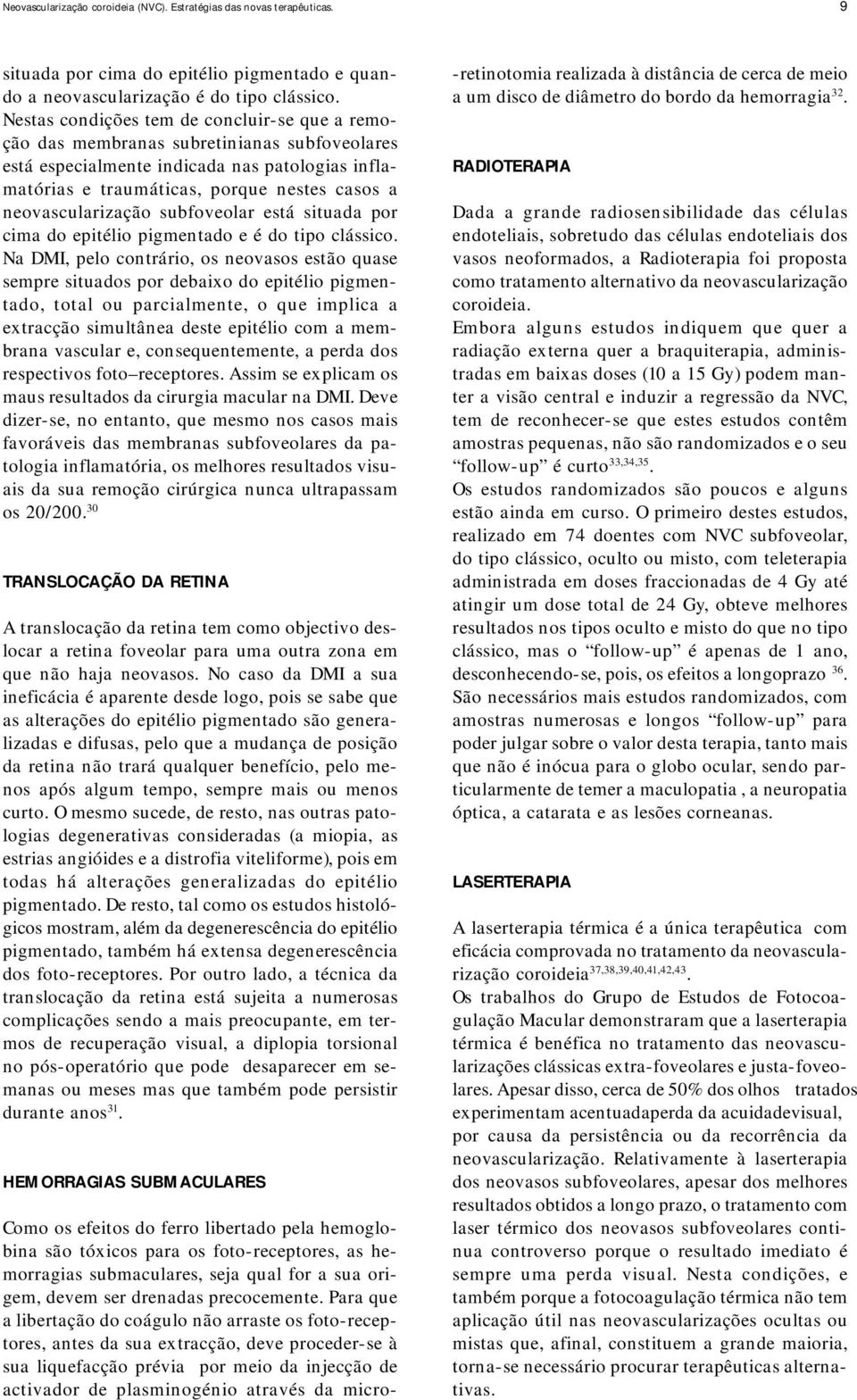 neovascularização subfoveolar está situada por cima do epitélio pigmentado e é do tipo clássico.