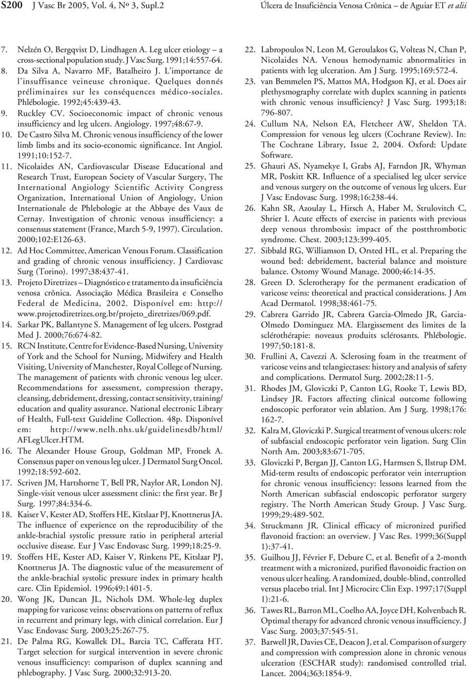 Phlébologie. 1992;45:439-43. 9. Ruckley CV. Socioeconomic impact of chronic venous insufficiency and leg ulcers. Angiology. 1997;48:67-9. 10. De Castro Silva M.