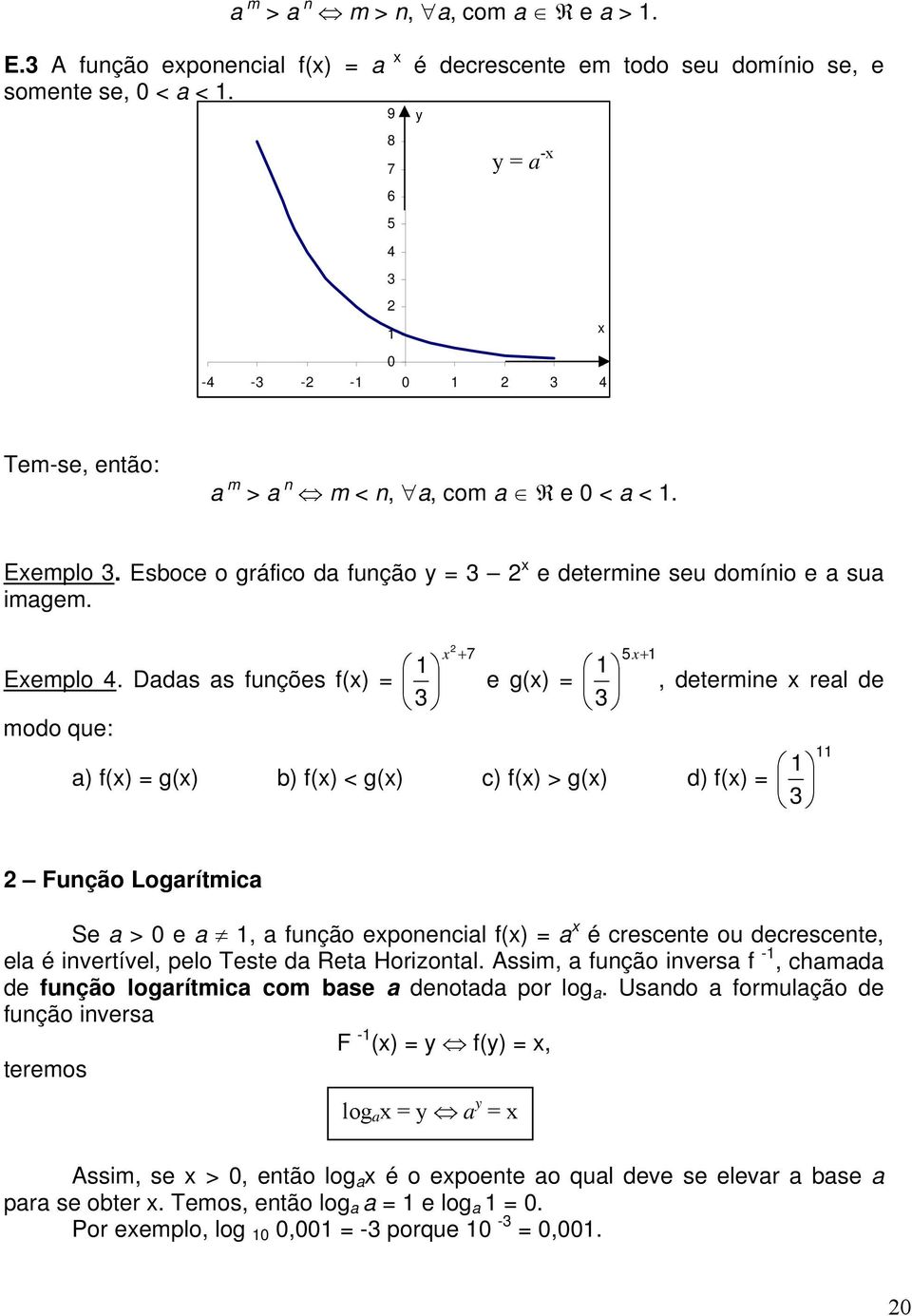Dds s funções f() = modo que: + 7 e g() = 5+ ) f() = g() ) f() < g() c) f() > g() d) f() =, determine rel de Função Logrítmic Se > 0 e, função eponencil f() = é crescente ou decrescente, el é