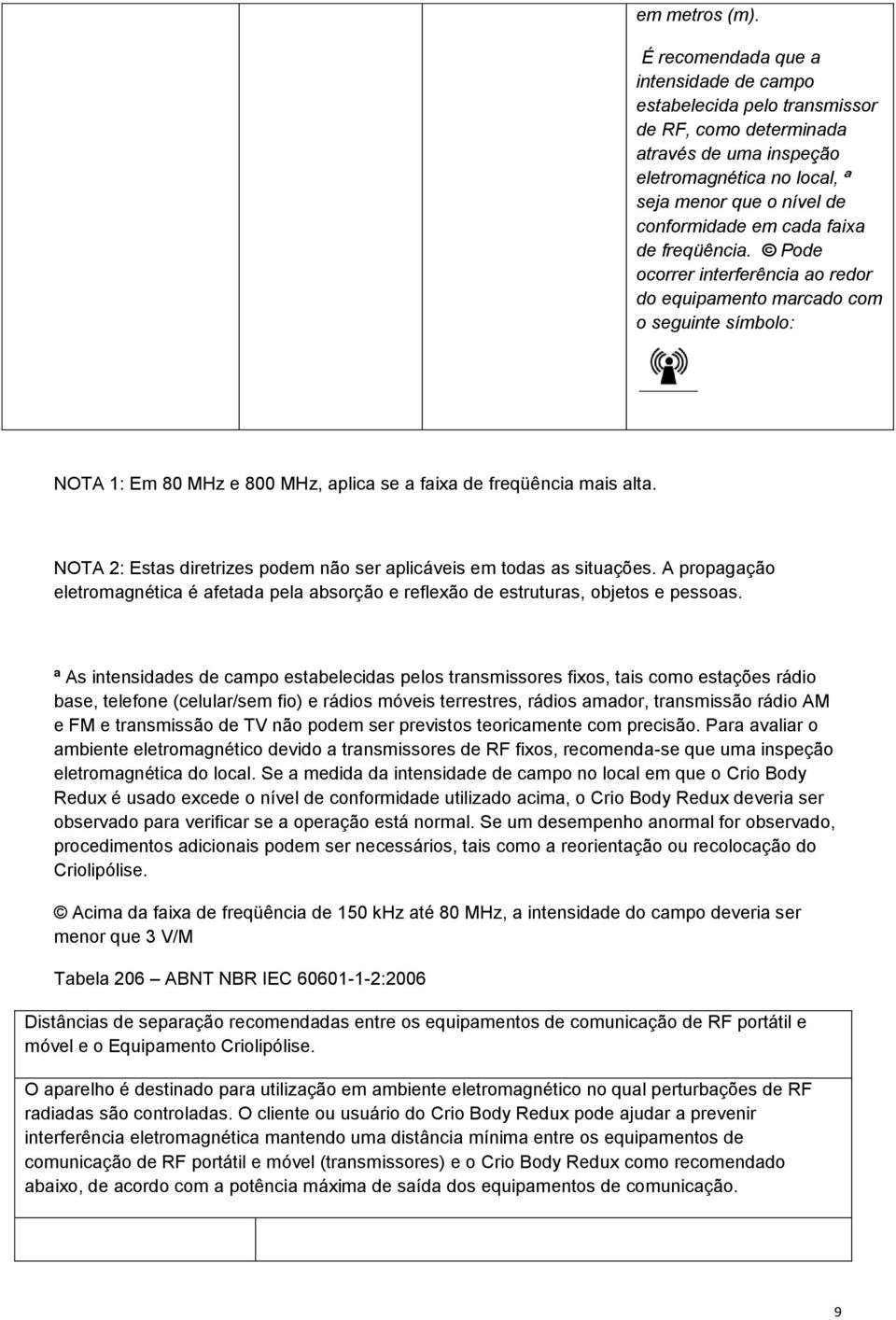 de freqüência. Pode ocorrer interferência ao redor do equipamento marcado com o seguinte símbolo: NOTA 1: Em 80 MHz e 800 MHz, aplica se a faixa de freqüência mais alta.