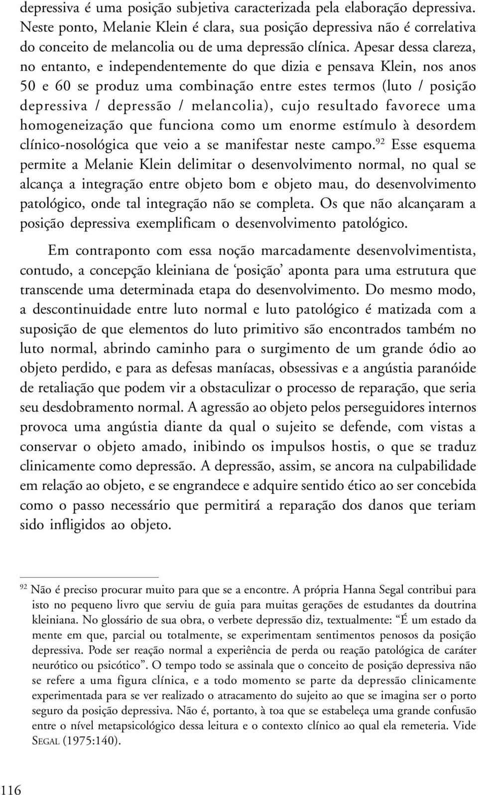 Apesar dessa clareza, no entanto, e independentemente do que dizia e pensava Klein, nos anos 50 e 60 se produz uma combinação entre estes termos (luto / posição depressiva / depressão / melancolia),