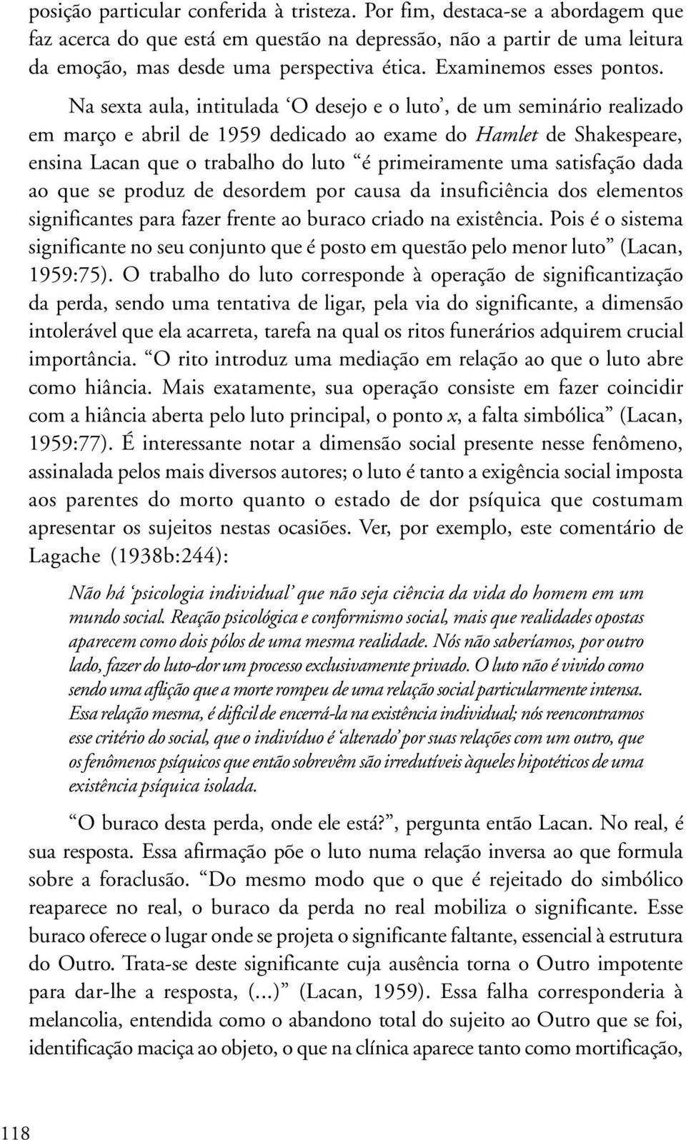 Na sexta aula, intitulada O desejo e o luto, de um seminário realizado em março e abril de 1959 dedicado ao exame do Hamlet de Shakespeare, ensina Lacan que o trabalho do luto é primeiramente uma