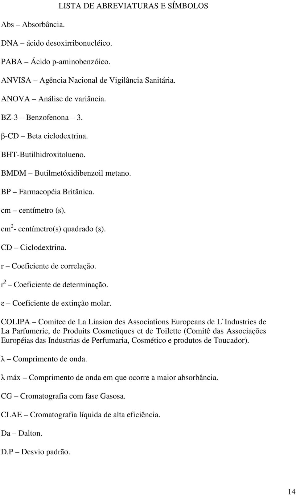 CD Ciclodextrina. r Coeficiente de correlação. r 2 Coeficiente de determinação. ε Coeficiente de extinção molar.