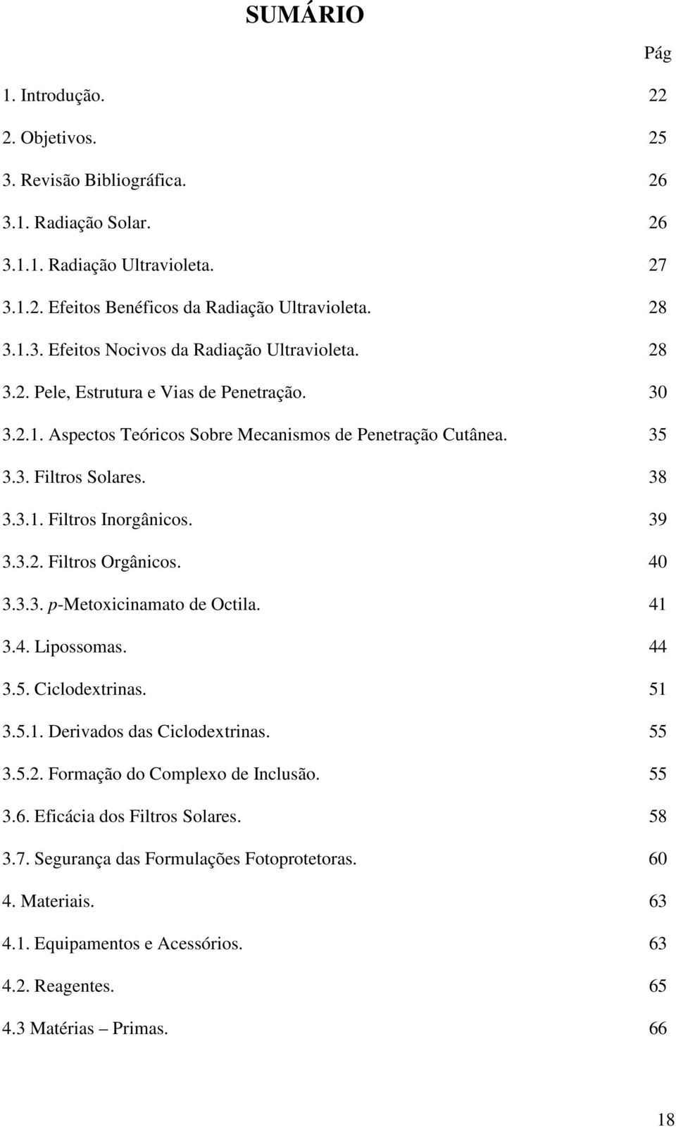 40 3.3.3. p-metoxicinamato de Octila. 41 3.4. Lipossomas. 44 3.5. Ciclodextrinas. 51 3.5.1. Derivados das Ciclodextrinas. 55 3.5.2. Formação do Complexo de Inclusão. 55 3.6.