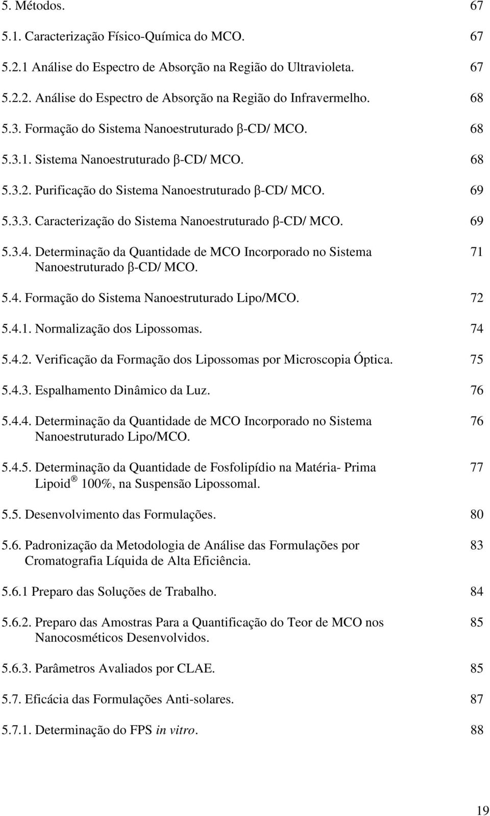 69 5.3.4. Determinação da Quantidade de MCO Incorporado no Sistema Nanoestruturado β-cd/ MCO. 71 5.4. Formação do Sistema Nanoestruturado Lipo/MCO. 72 