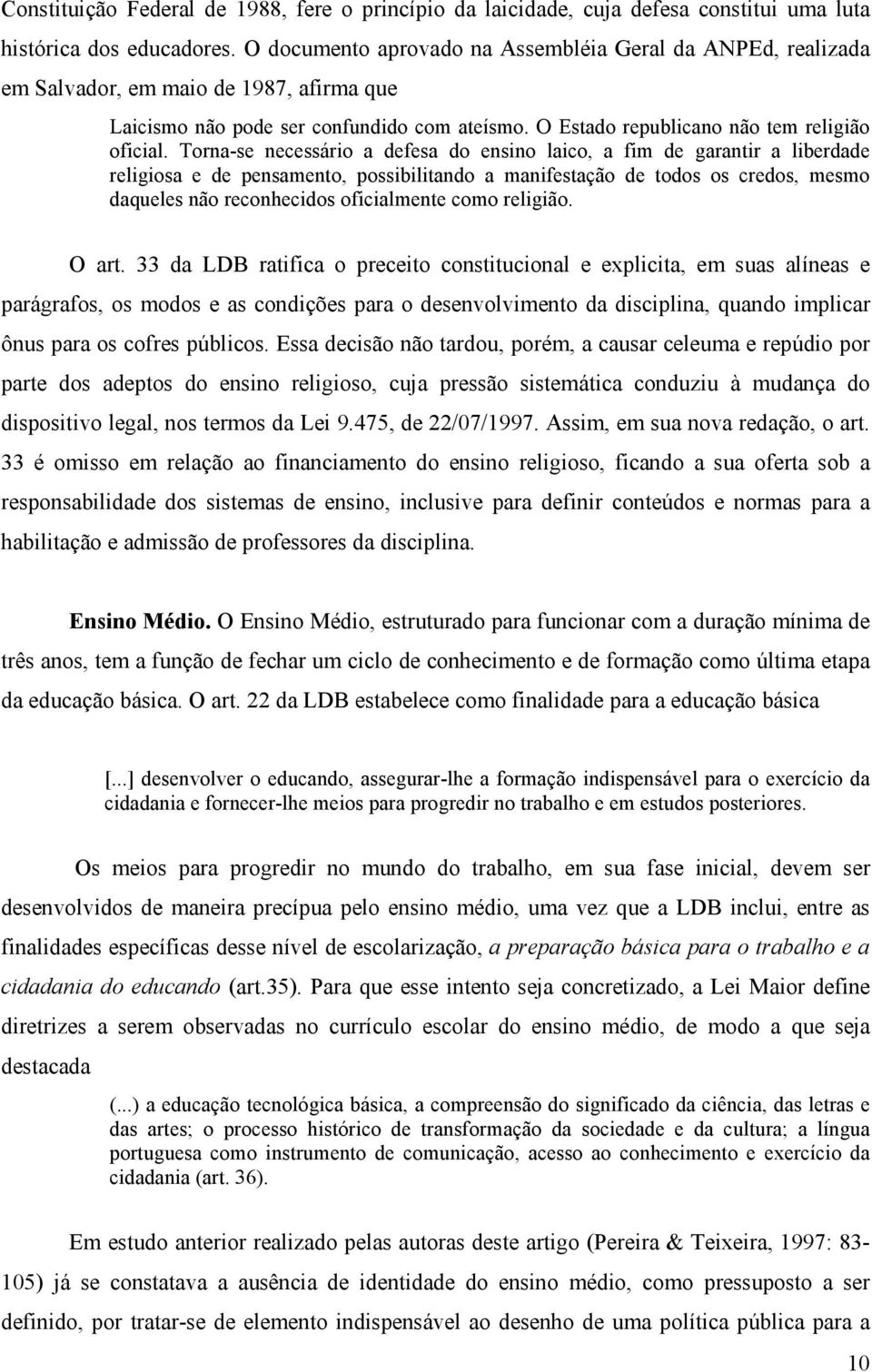 Torna-se necessário a defesa do ensino laico, a fim de garantir a liberdade religiosa e de pensamento, possibilitando a manifestação de todos os credos, mesmo daqueles não reconhecidos oficialmente