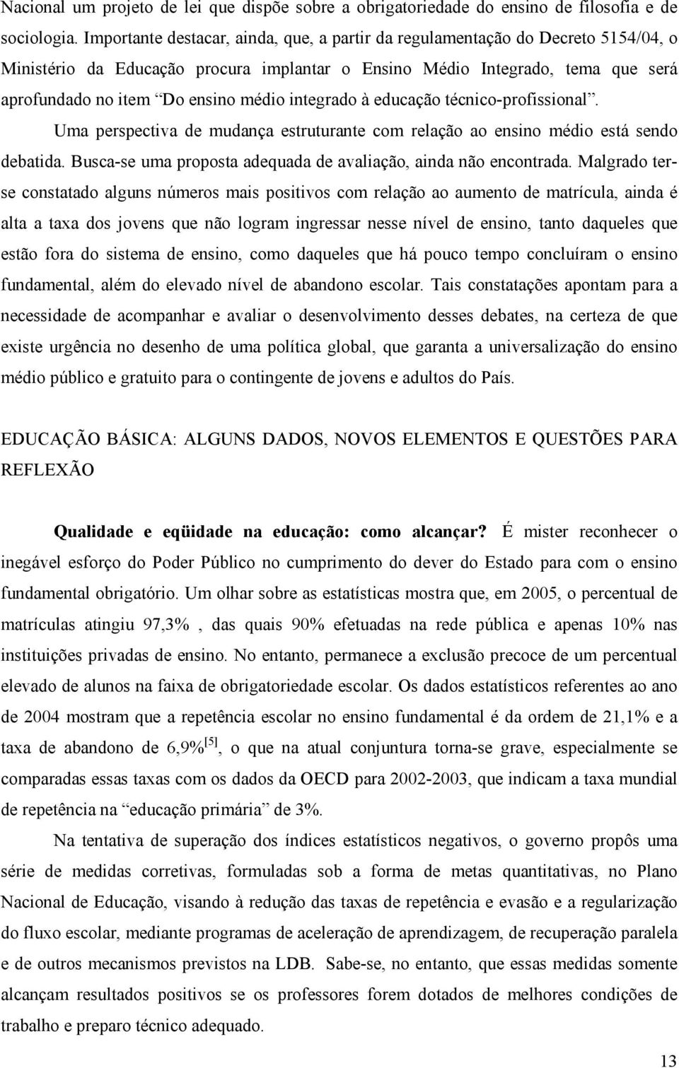 integrado à educação técnico-profissional. Uma perspectiva de mudança estruturante com relação ao ensino médio está sendo debatida. Busca-se uma proposta adequada de avaliação, ainda não encontrada.