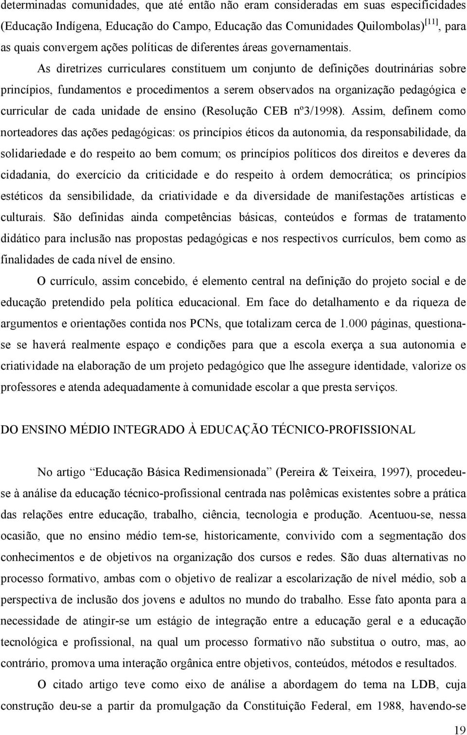 As diretrizes curriculares constituem um conjunto de definições doutrinárias sobre princípios, fundamentos e procedimentos a serem observados na organização pedagógica e curricular de cada unidade de