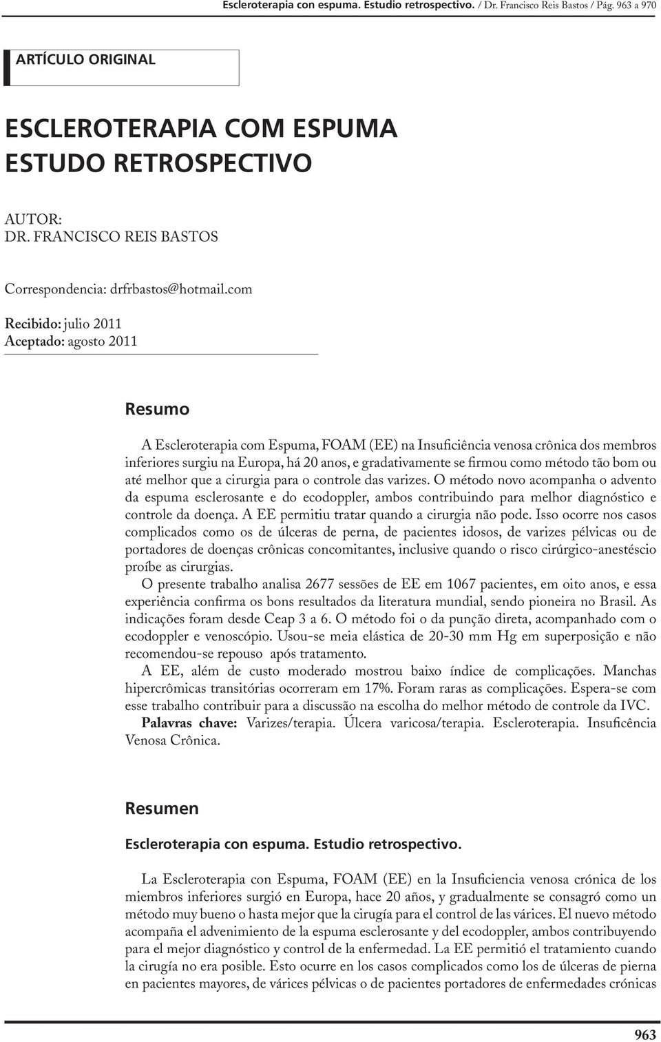 com Recibido: julio 2011 Aceptado: agosto 2011 Resumo A Escleroterapia com Espuma, FOAM (EE) na Insuficiência venosa crônica dos membros inferiores surgiu na Europa, há 20 anos, e gradativamente se