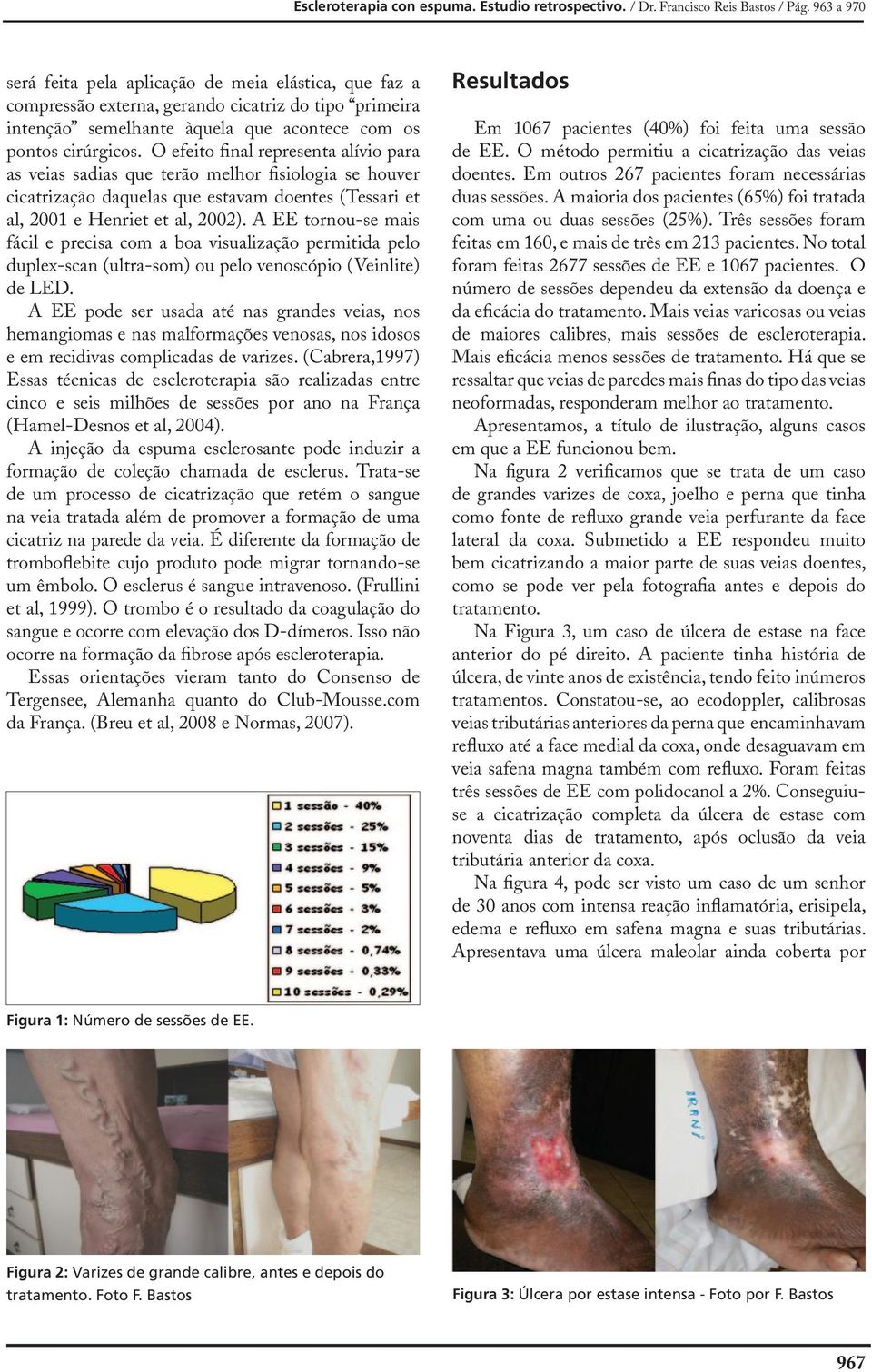 O efeito final representa alívio para as veias sadias que terão melhor fisiologia se houver cicatrização daquelas que estavam doentes (Tessari et al, 2001 e Henriet et al, 2002).