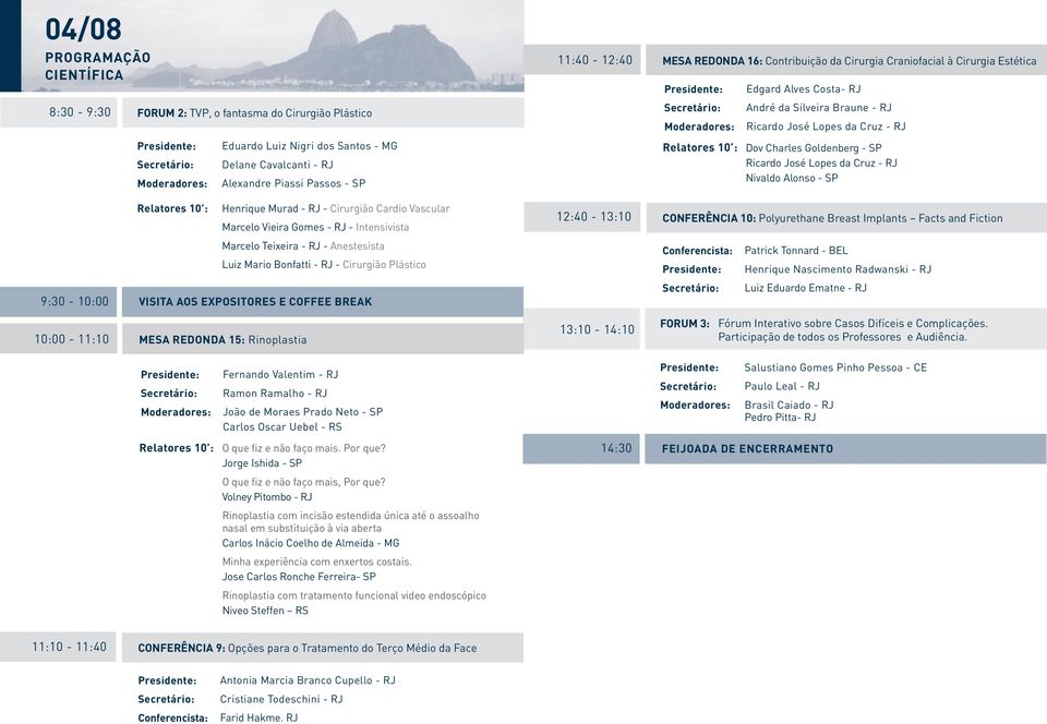 Cruz - RJ Nivaldo Alonso - SP Henrique Murad - RJ - Cirurgião Cardio Vascular Marcelo Vieira Gomes - RJ - Intensivista 12:40-13:10 CONFERÊNCIA 10: Polyurethane Breast Implants Facts and Fiction